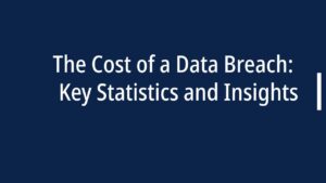 The Cost of a Data Breach: 50 Key Statistics and Insights